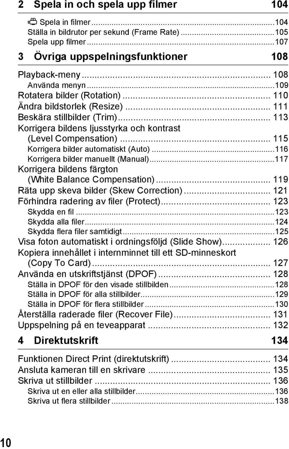 .. 115 Korrigera bilder automatiskt (Auto)...116 Korrigera bilder manuellt (Manual)...117 Korrigera bildens färgton (White Balance Compensation)... 119 Räta upp skeva bilder (Skew Correction).