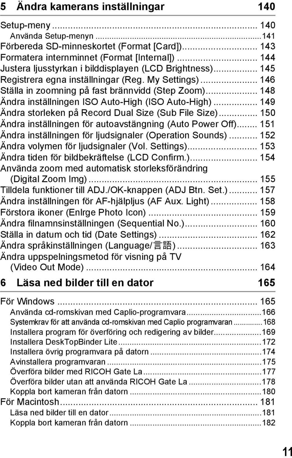 .. 148 Ändra inställningen ISO Auto-High (ISO Auto-High)... 149 Ändra storleken på Record Dual Size (Sub File Size)... 150 Ändra inställningen för autoavstängning (Auto Power Off).