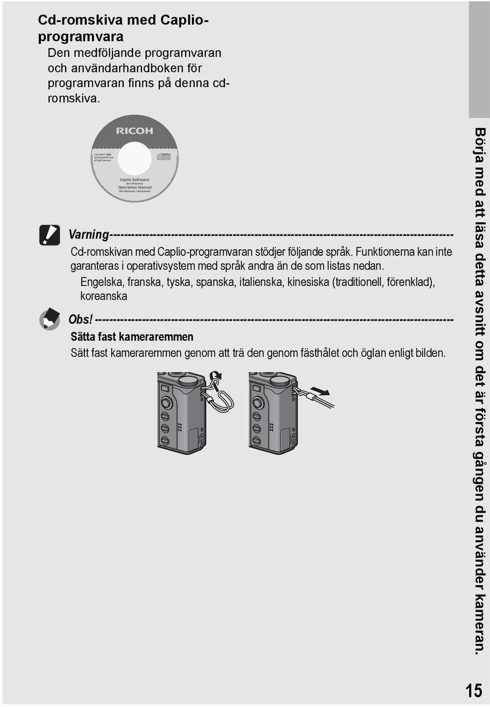 Funktionerna kan inte garanteras i operativsystem med språk andra än de som listas nedan. Engelska, franska, tyska, spanska, italienska, kinesiska (traditionell, förenklad), koreanska Obs!