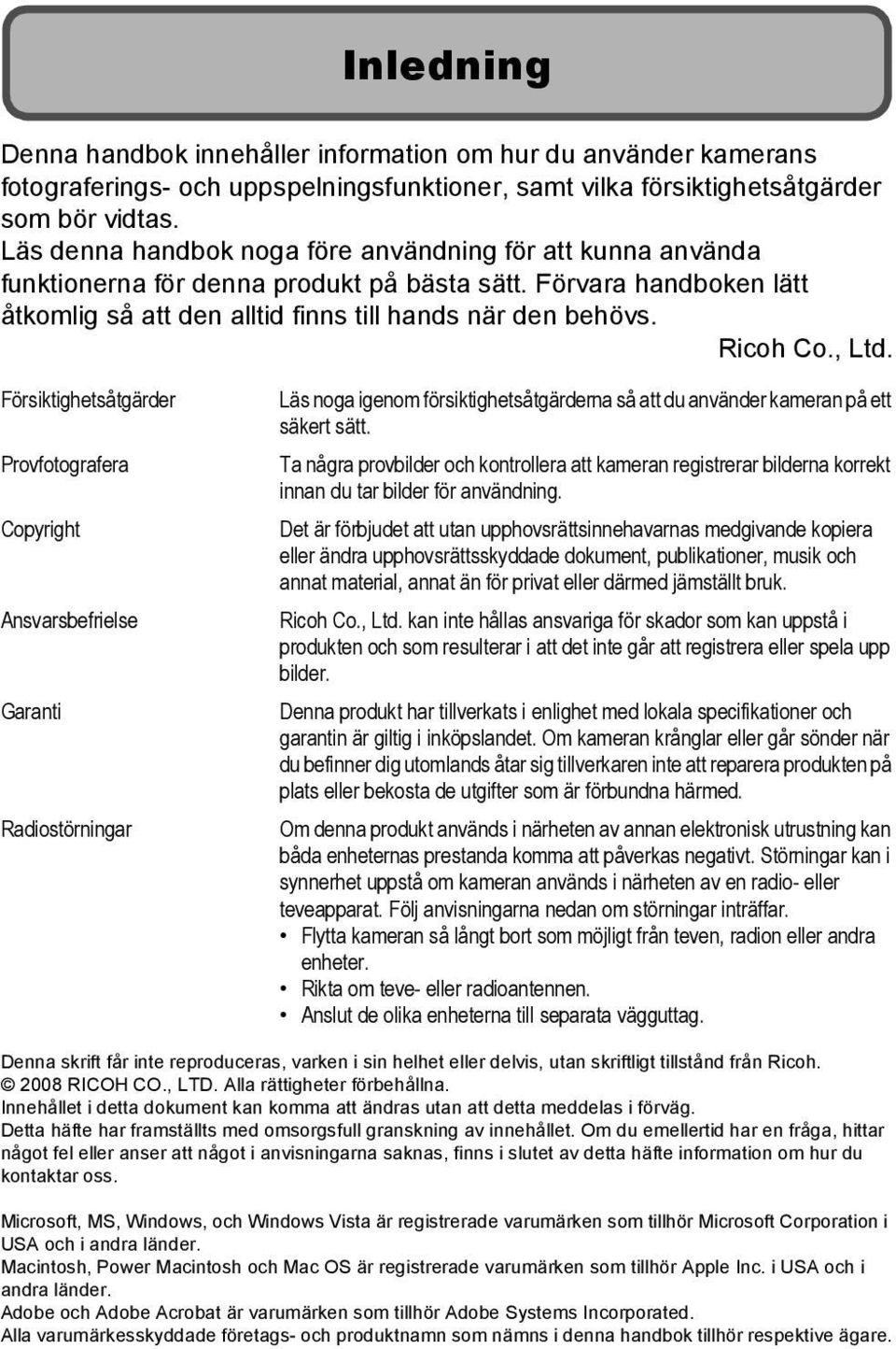 , Ltd. Försiktighetsåtgärder Provfotografera Copyright Ansvarsbefrielse Garanti Radiostörningar Läs noga igenom försiktighetsåtgärderna så att du använder kameran på ett säkert sätt.