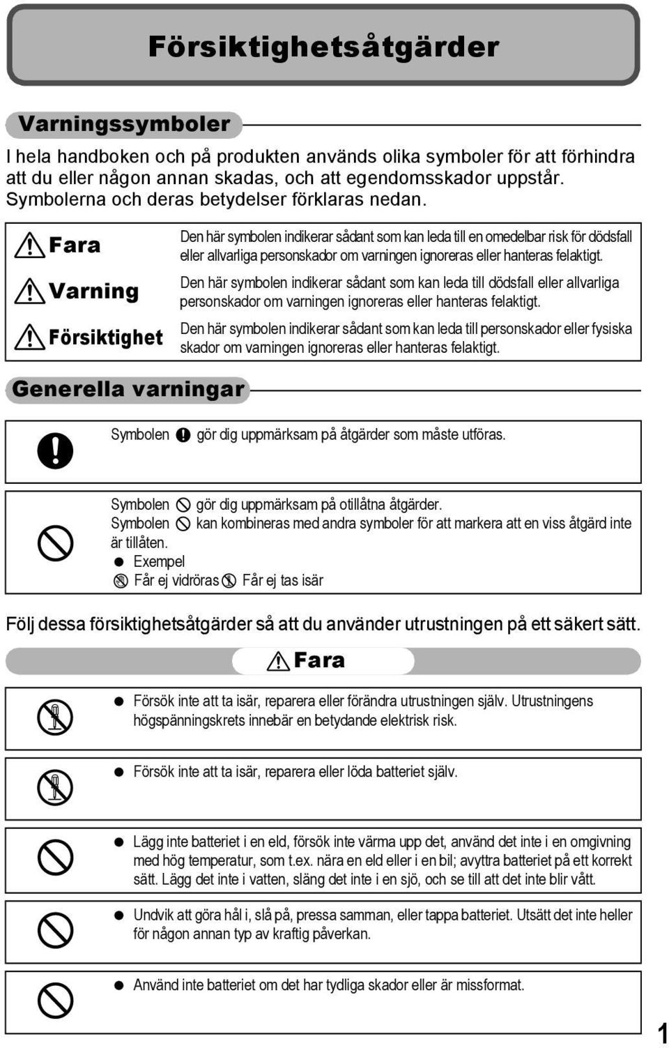 Fara Varning Försiktighet Den här symbolen indikerar sådant som kan leda till en omedelbar risk för dödsfall eller allvarliga personskador om varningen ignoreras eller hanteras felaktigt.