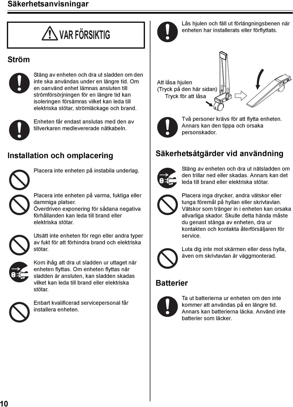 Om en oanvänd enhet lämnas ansluten till strömförsörjningen för en längre tid kan isoleringen försämras vilket kan leda till elektriska stötar, strömläckage och brand.