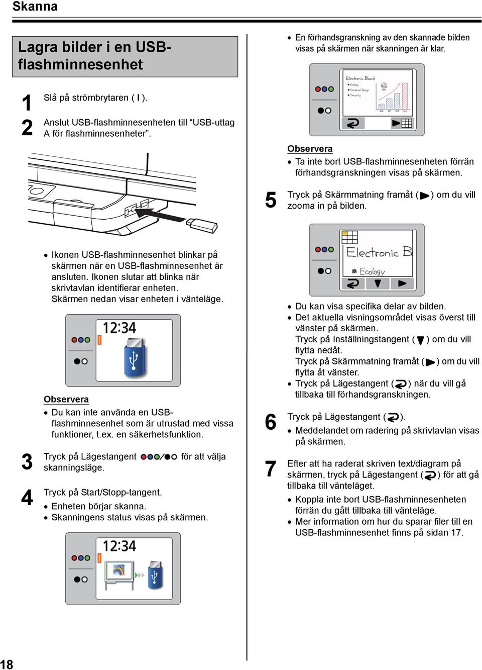 5 på Skärmmatning framåt ( ) om du vill zooma in på bilden. 3 4 Ikonen USB-flashminnesenhet blinkar på skärmen när en USB-flashminnesenhet är ansluten.