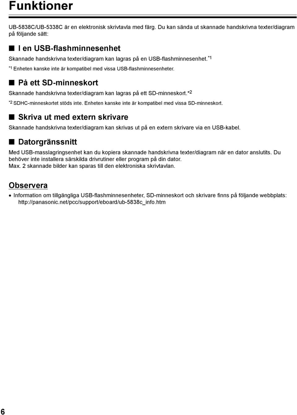 *1 *1 Enheten kanske inte är kompatibel med vissa USB-flashminnesenheter. På ett SD-minneskort Skannade handskrivna texter/diagram kan lagras på ett SD-minneskort.* 2 *2 SDHC-minneskortet stöds inte.