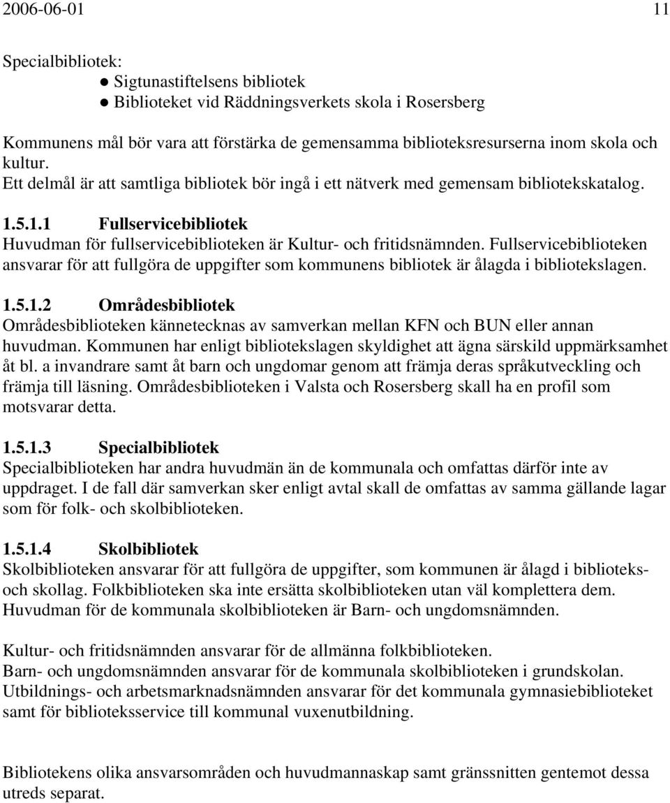 Fullservicebiblioteken ansvarar för att fullgöra de uppgifter som kommunens bibliotek är ålagda i bibliotekslagen. 1.