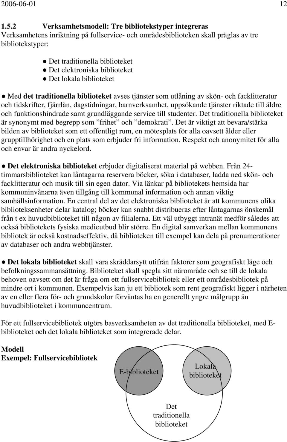 elektroniska biblioteket Det lokala biblioteket Med det traditionella biblioteket avses tjänster som utlåning av skön- och facklitteratur och tidskrifter, fjärrlån, dagstidningar, barnverksamhet,