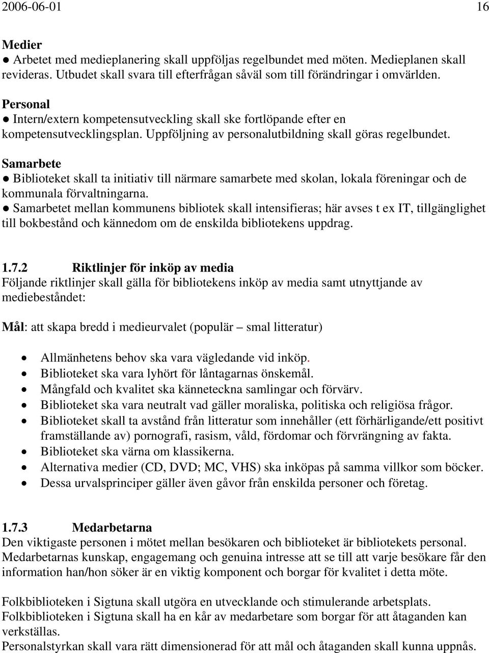 Samarbete Biblioteket skall ta initiativ till närmare samarbete med skolan, lokala föreningar och de kommunala förvaltningarna.