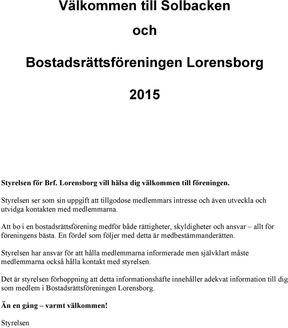 Att bo i en bostadsrättsförening medför både rättigheter, skyldigheter och ansvar allt för föreningens bästa. En fördel som följer med detta är medbestämmanderätten.