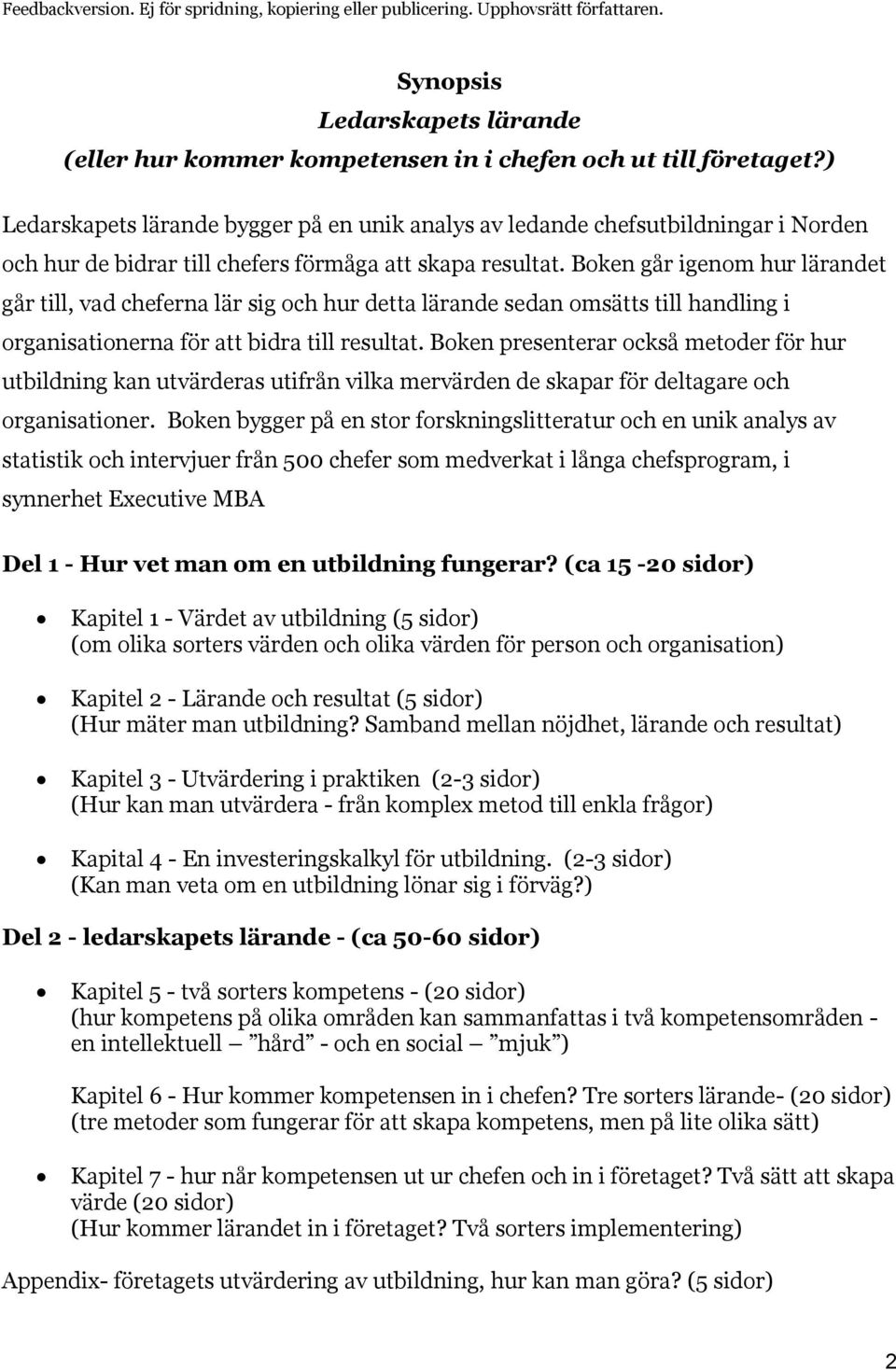 Boken går igenom hur lärandet går till, vad cheferna lär sig och hur detta lärande sedan omsätts till handling i organisationerna för att bidra till resultat.