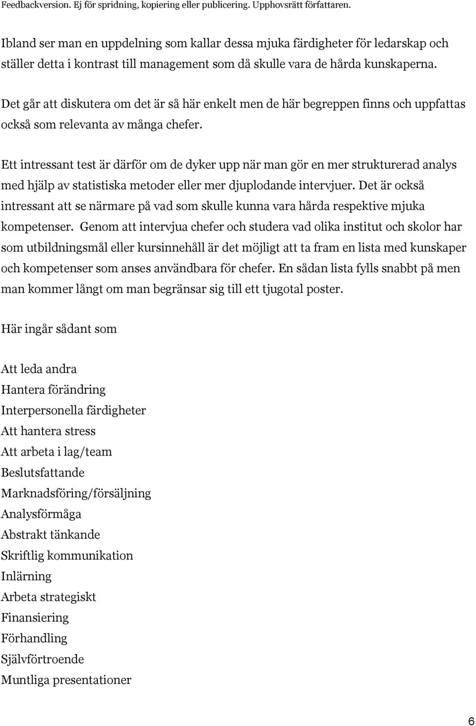 Ett intressant test är därför om de dyker upp när man gör en mer strukturerad analys med hjälp av statistiska metoder eller mer djuplodande intervjuer.