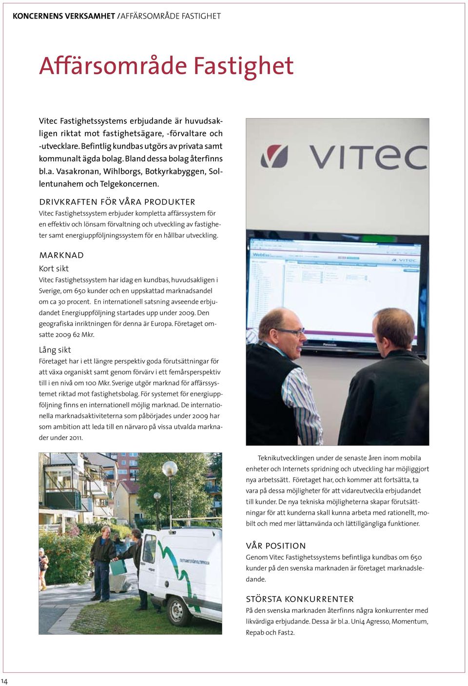 drivkraften för våra produkter Vitec Fastighetssystem erbjuder kompletta affärssystem för en effektiv och lönsam förvaltning och utveckling av fastigheter samt energiuppföljningssystem för en hållbar