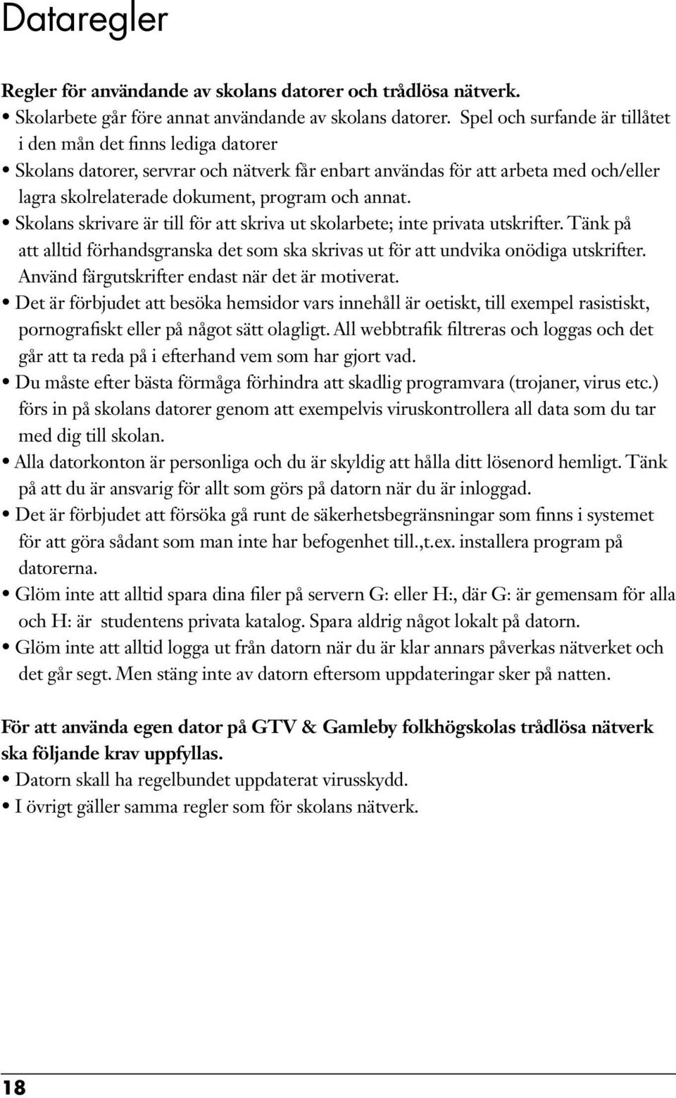 Skolans skrivare är till för att skriva ut skolarbete; inte privata utskrifter. Tänk på att alltid förhandsgranska det som ska skrivas ut för att undvika onödiga utskrifter.