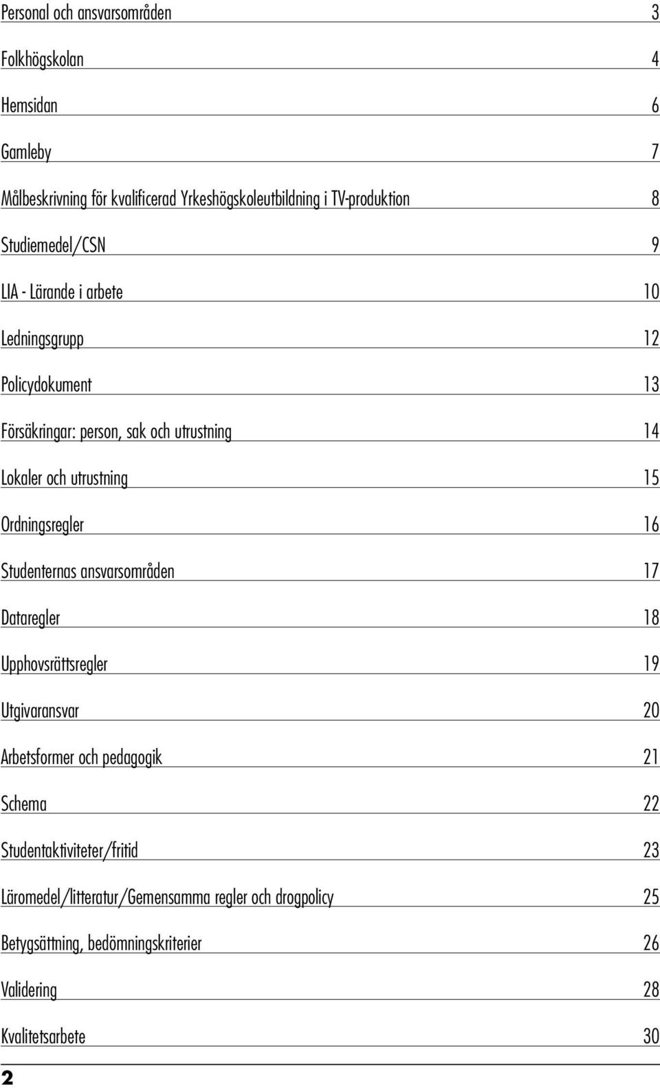 15 Ordningsregler 16 Studenternas ansvarsområden 17 Dataregler 18 Upphovsrättsregler 19 Utgivaransvar 20 Arbetsformer och pedagogik 21 Schema 22