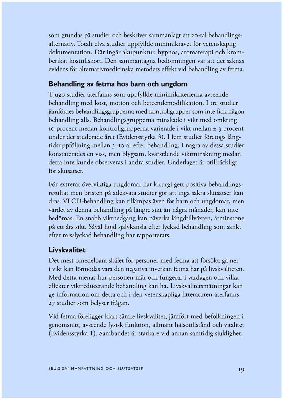 Behandling av fetma hos barn och ungdom Tjugo studier återfanns som uppfyllde minimikriterierna avseende behandling med kost, motion och beteendemodifikation.