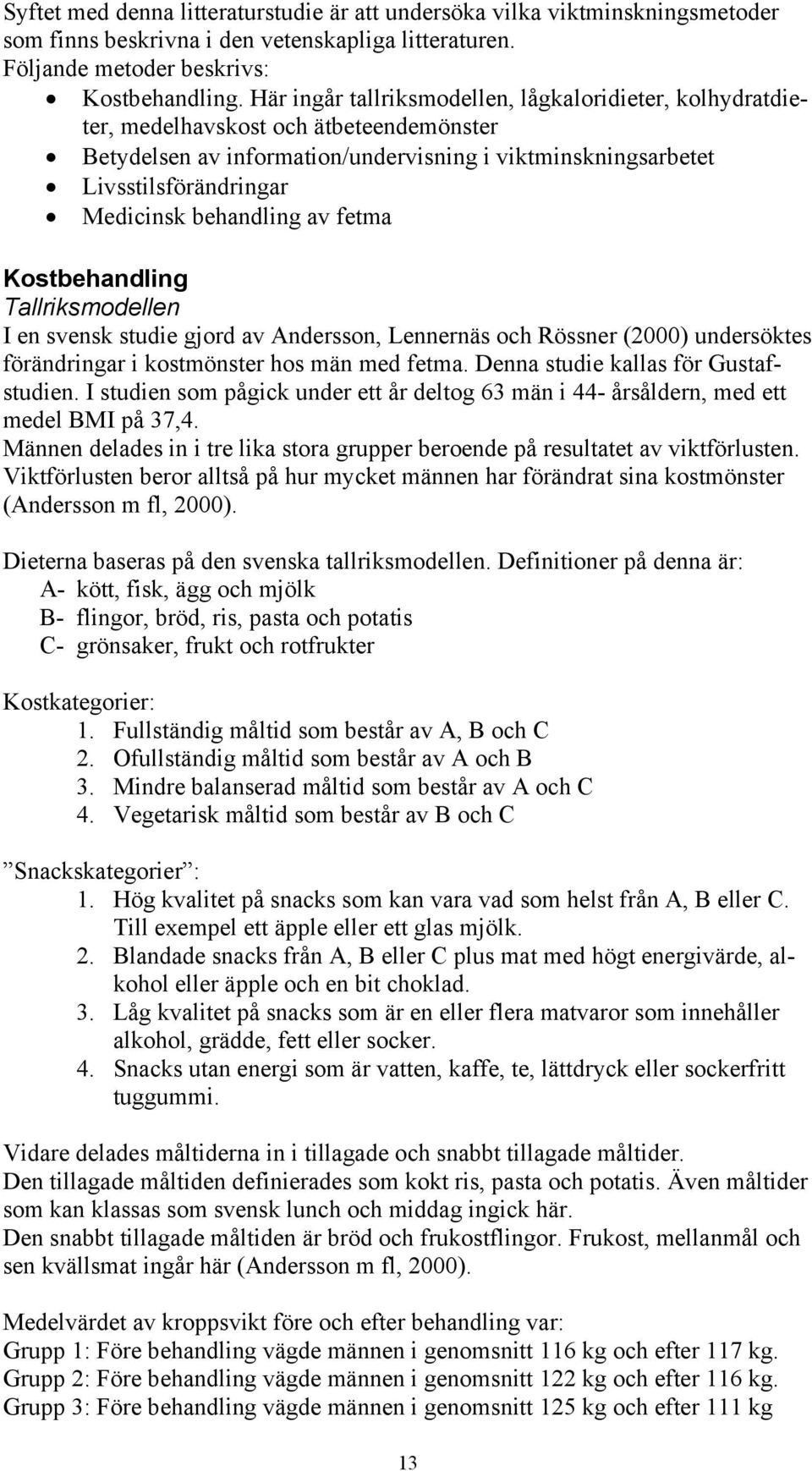 behandling av fetma Kostbehandling Tallriksmodellen I en svensk studie gjord av Andersson, Lennernäs och Rössner (2000) undersöktes förändringar i kostmönster hos män med fetma.