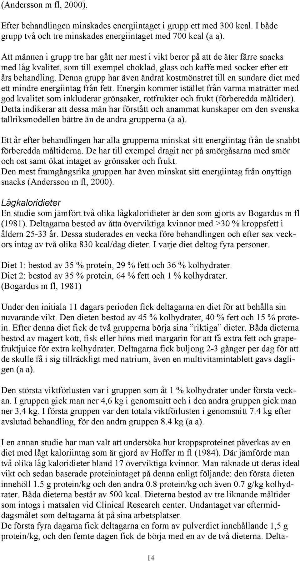 Denna grupp har även ändrat kostmönstret till en sundare diet med ett mindre energiintag från fett.