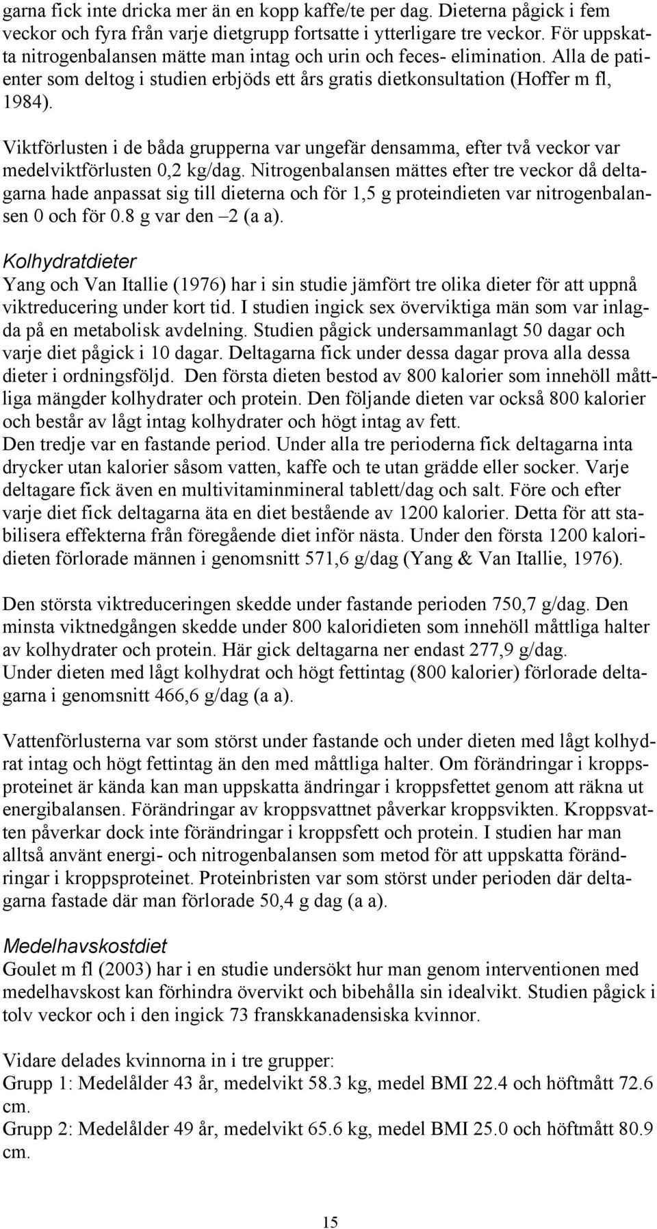 Viktförlusten i de båda grupperna var ungefär densamma, efter två veckor var medelviktförlusten 0,2 kg/dag.