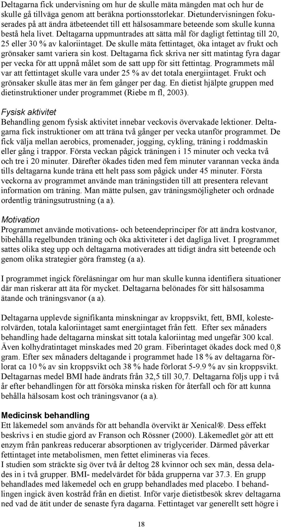 Deltagarna uppmuntrades att sätta mål för dagligt fettintag till 20, 25 eller 30 % av kaloriintaget. De skulle mäta fettintaget, öka intaget av frukt och grönsaker samt variera sin kost.