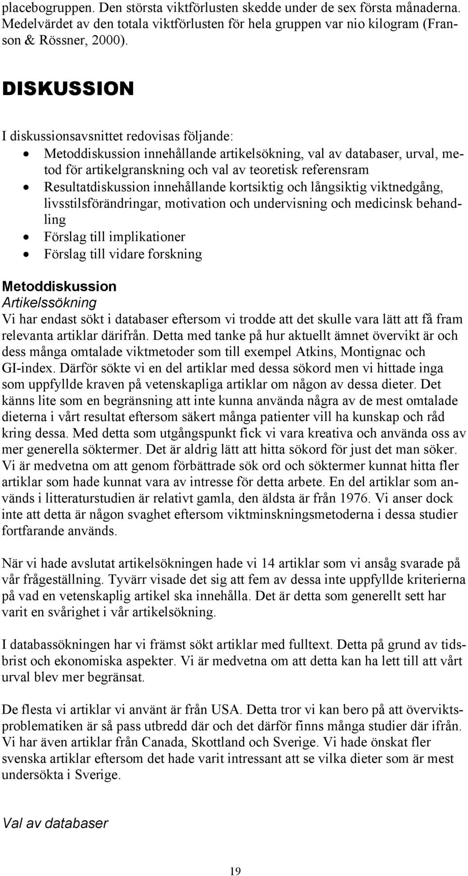 Resultatdiskussion innehållande kortsiktig och långsiktig viktnedgång, livsstilsförändringar, motivation och undervisning och medicinsk behandling Förslag till implikationer Förslag till vidare