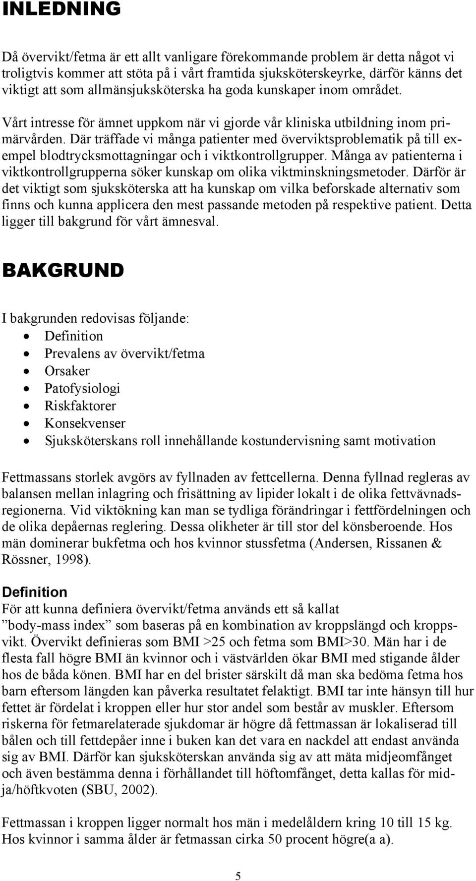 Där träffade vi många patienter med överviktsproblematik på till exempel blodtrycksmottagningar och i viktkontrollgrupper.