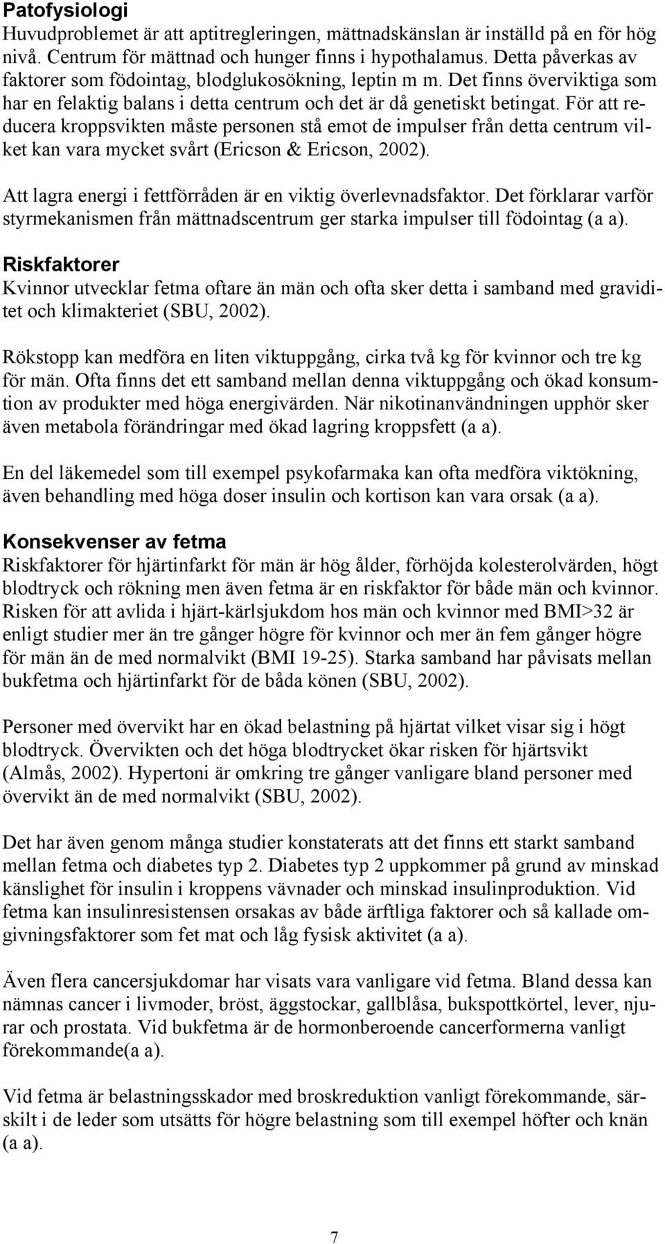 För att reducera kroppsvikten måste personen stå emot de impulser från detta centrum vilket kan vara mycket svårt (Ericson & Ericson, 2002).