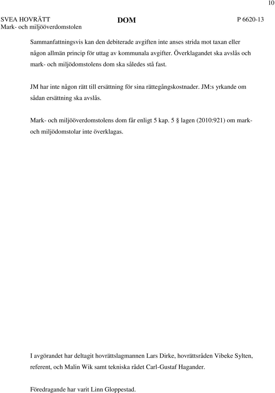 JM:s yrkande om sådan ersättning ska avslås. s dom får enligt 5 kap. 5 lagen (2010:921) om mark- och miljödomstolar inte överklagas.