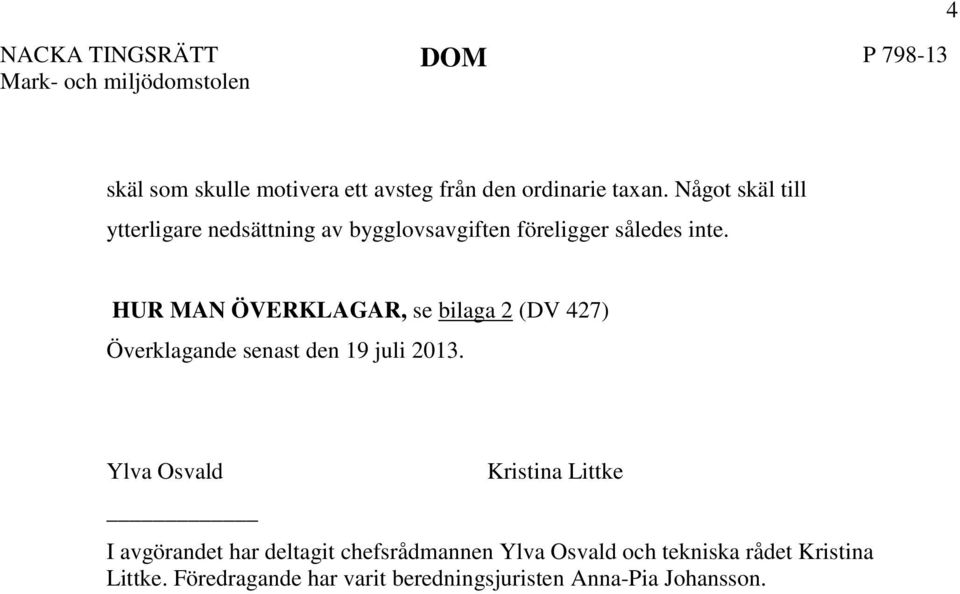 HUR MAN ÖVERKLAGAR, se bilaga 2 (DV 427) Överklagande senast den 19 juli 2013.