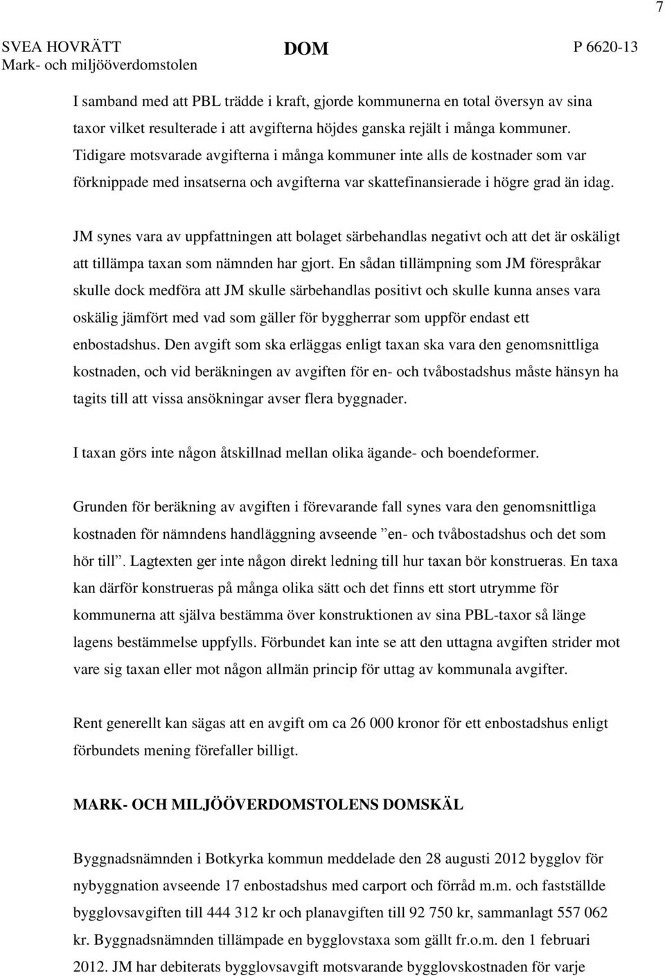 JM synes vara av uppfattningen att bolaget särbehandlas negativt och att det är oskäligt att tillämpa taxan som nämnden har gjort.