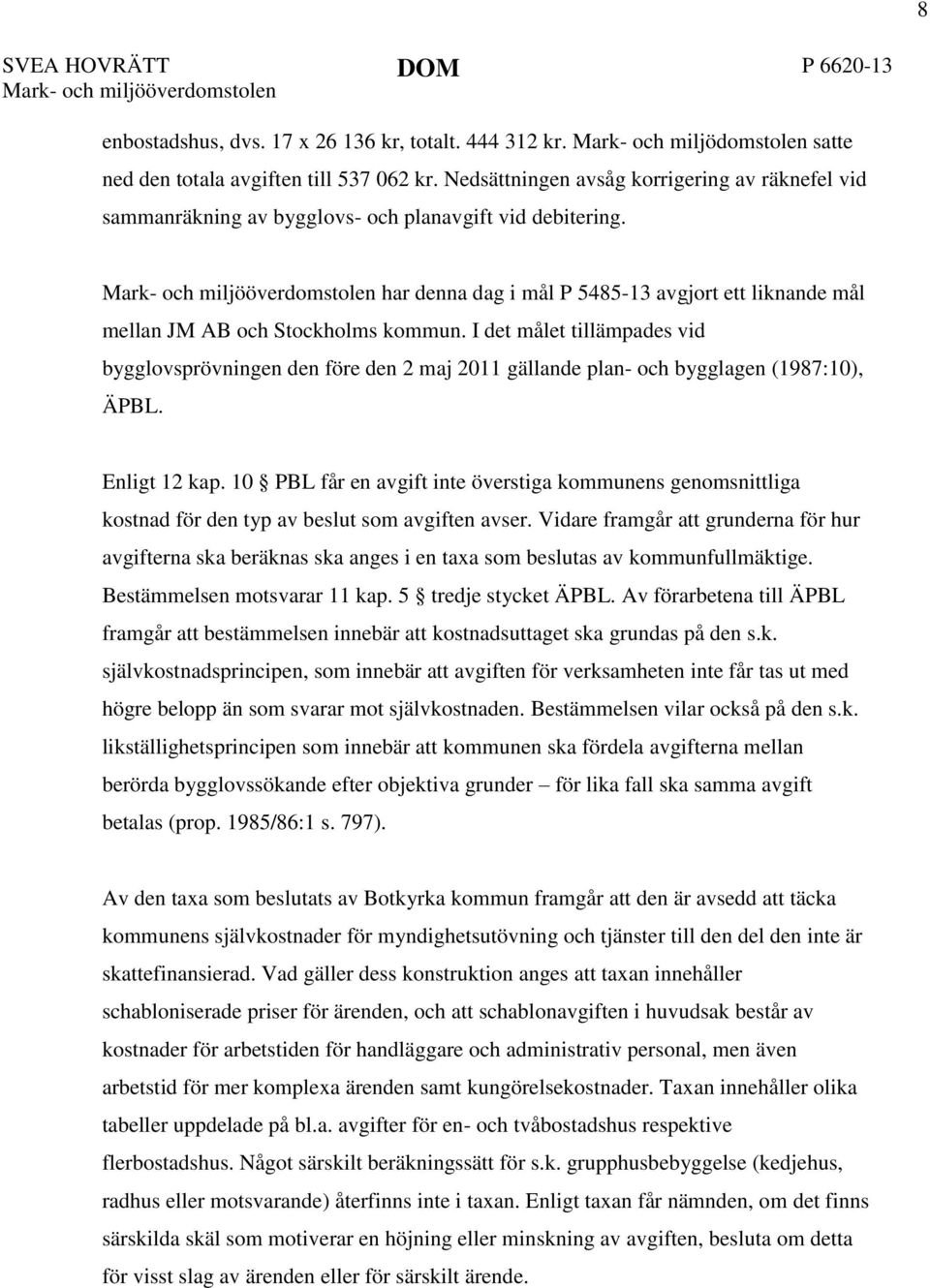 I det målet tillämpades vid bygglovsprövningen den före den 2 maj 2011 gällande plan- och bygglagen (1987:10), ÄPBL. Enligt 12 kap.