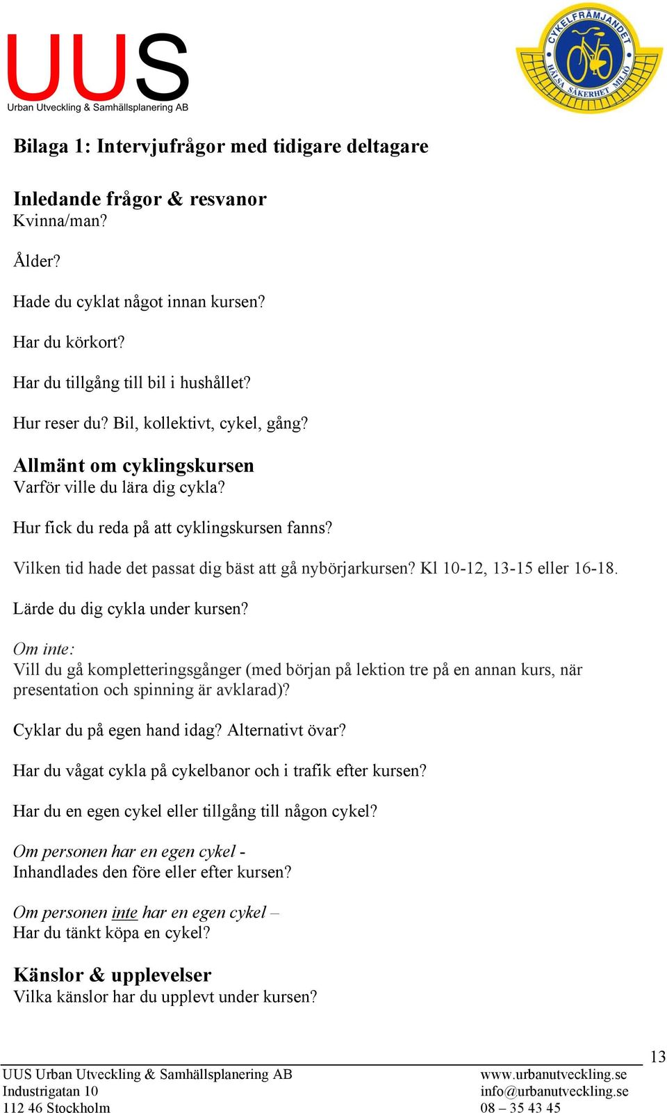 Kl 10-12, 13-15 eller 16-18. Lärde du dig cykla under kursen? Om inte: Vill du gå kompletteringsgånger (med början på lektion tre på en annan kurs, när presentation och spinning är avklarad)?