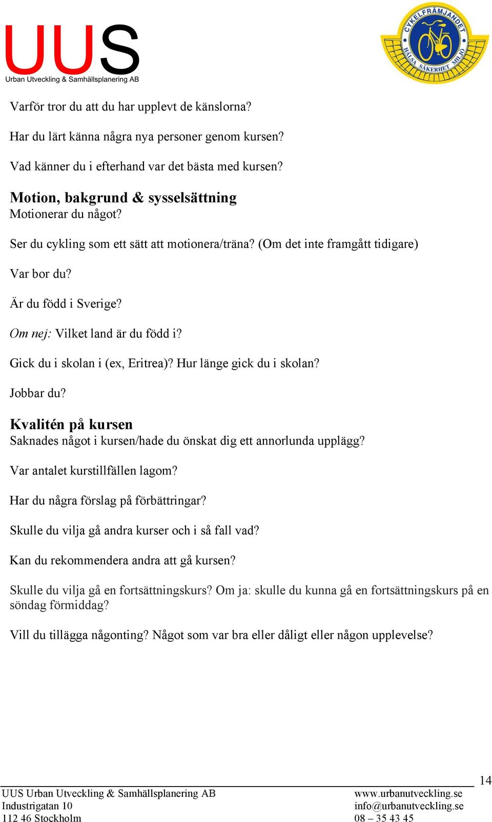 Om nej: Vilket land är du född i? Gick du i skolan i (ex, Eritrea)? Hur länge gick du i skolan? Jobbar du? Kvalitén på kursen Saknades något i kursen/hade du önskat dig ett annorlunda upplägg?