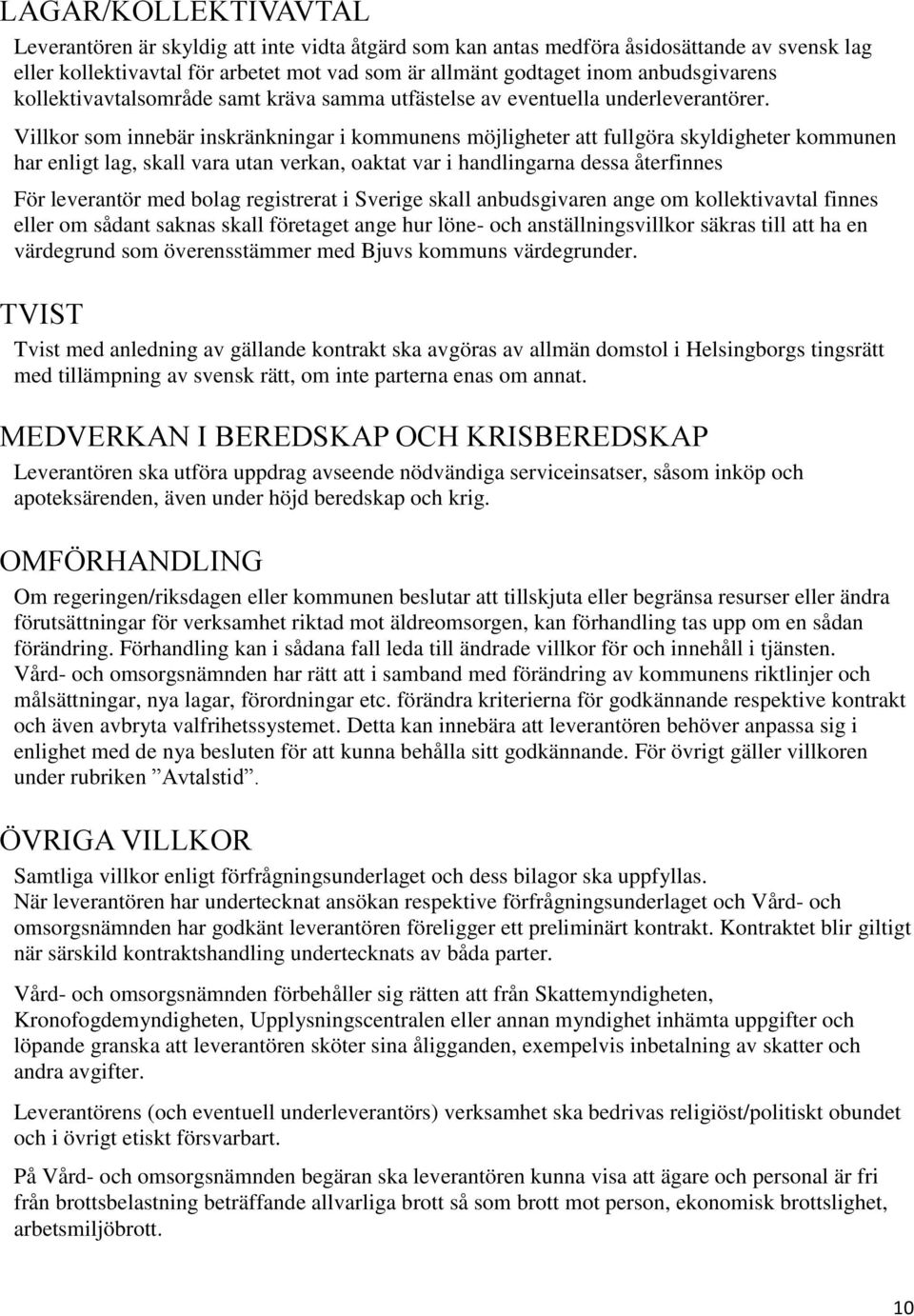 Villkor som innebär inskränkningar i kommunens möjligheter att fullgöra skyldigheter kommunen har enligt lag, skall vara utan verkan, oaktat var i handlingarna dessa återfinnes För leverantör med