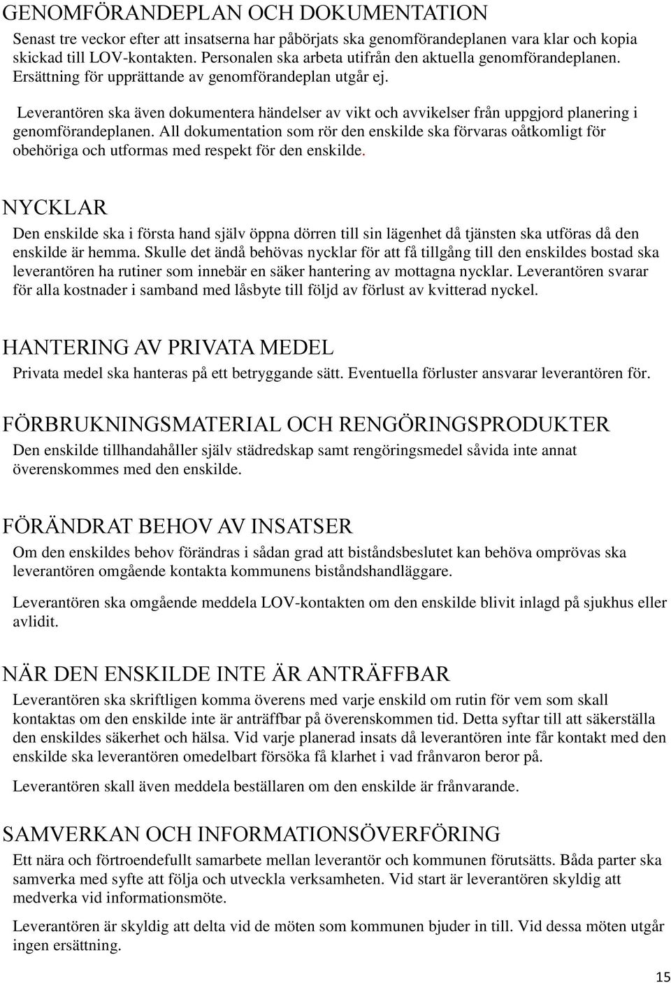 Leverantören ska även dokumentera händelser av vikt och avvikelser från uppgjord planering i genomförandeplanen.