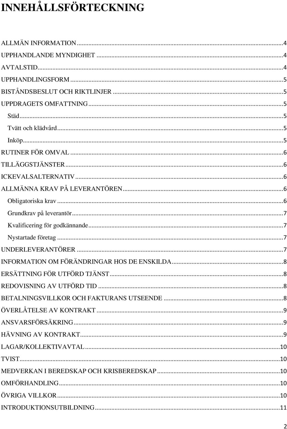 .. 7 Kvalificering för godkännande... 7 Nystartade företag... 7 UNDERLEVERANTÖRER... 7 INFORMATION OM FÖRÄNDRINGAR HOS DE ENSKILDA... 8 ERSÄTTNING FÖR UTFÖRD TJÄNST... 8 REDOVISNING AV UTFÖRD TID.