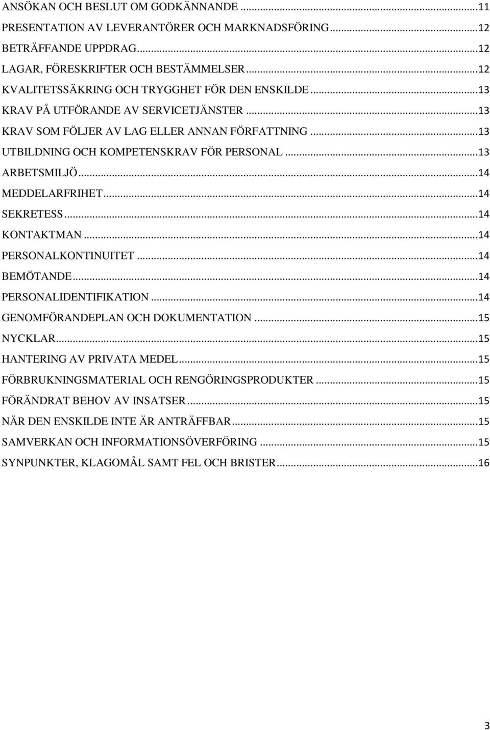 .. 13 ARBETSMILJÖ... 14 MEDDELARFRIHET... 14 SEKRETESS... 14 KONTAKTMAN... 14 PERSONALKONTINUITET... 14 BEMÖTANDE... 14 PERSONALIDENTIFIKATION... 14 GENOMFÖRANDEPLAN OCH DOKUMENTATION... 15 NYCKLAR.