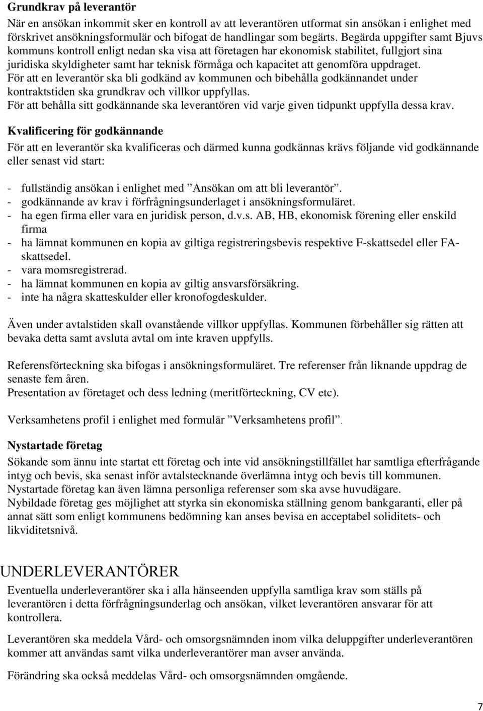 uppdraget. För att en leverantör ska bli godkänd av kommunen och bibehålla godkännandet under kontraktstiden ska grundkrav och villkor uppfyllas.