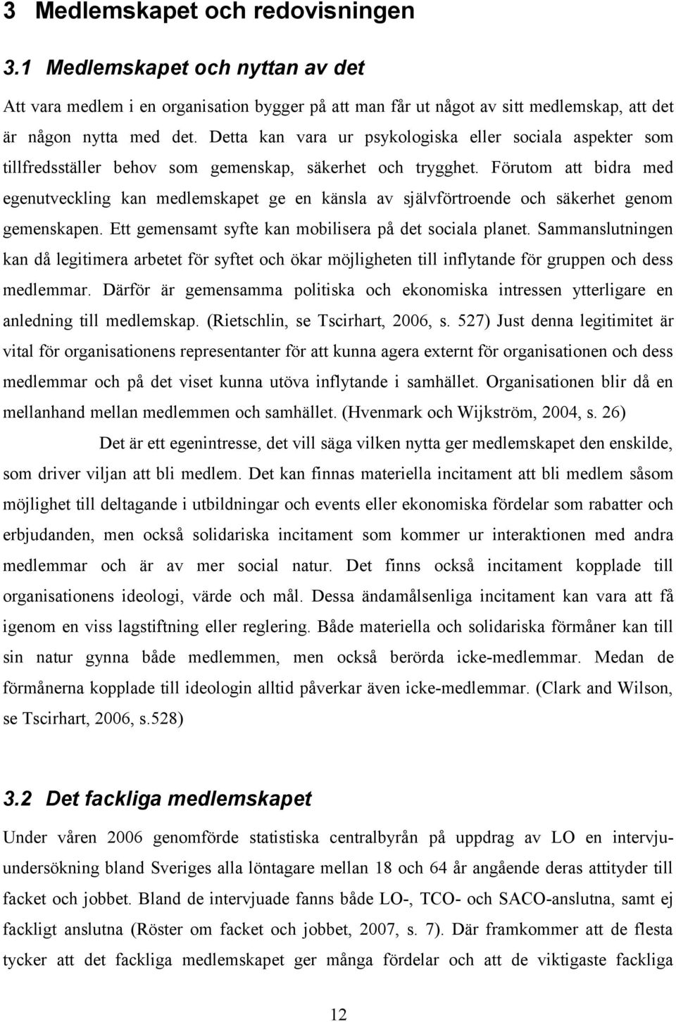 Förutom att bidra med egenutveckling kan medlemskapet ge en känsla av självförtroende och säkerhet genom gemenskapen. Ett gemensamt syfte kan mobilisera på det sociala planet.