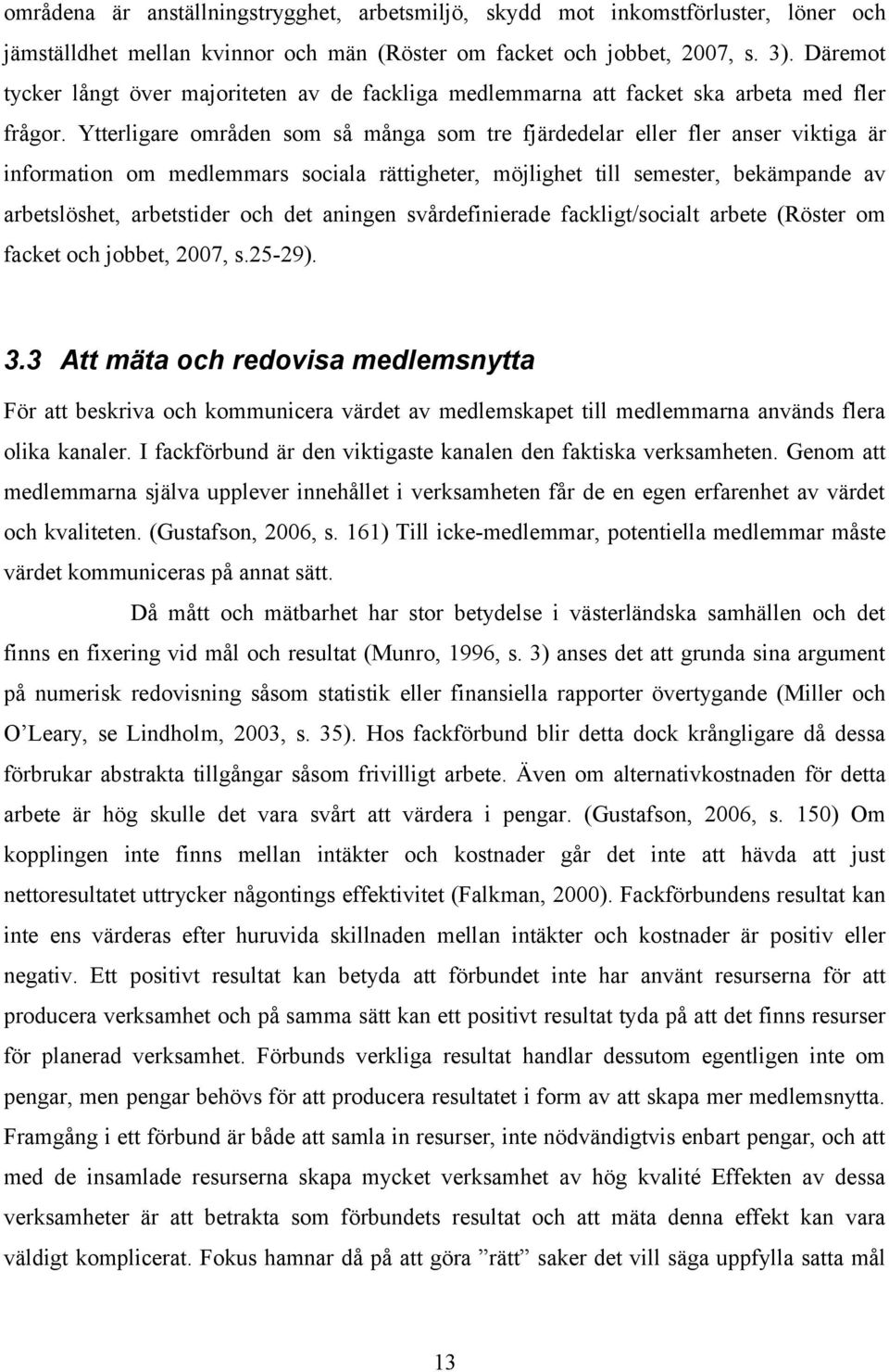 Ytterligare områden som så många som tre fjärdedelar eller fler anser viktiga är information om medlemmars sociala rättigheter, möjlighet till semester, bekämpande av arbetslöshet, arbetstider och