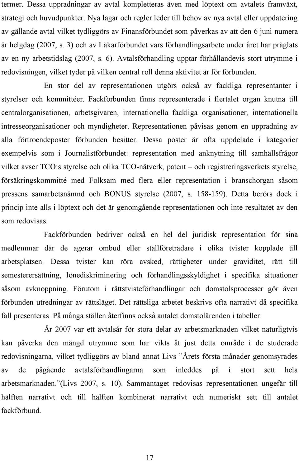 3) och av Läkarförbundet vars förhandlingsarbete under året har präglats av en ny arbetstidslag (2007, s. 6).