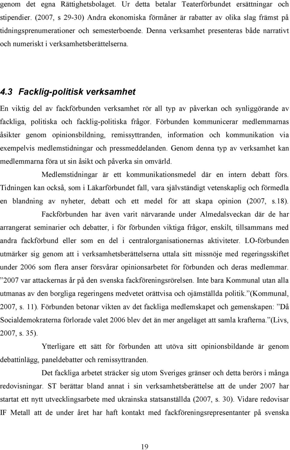 Denna verksamhet presenteras både narrativt och numeriskt i verksamhetsberättelserna. 4.