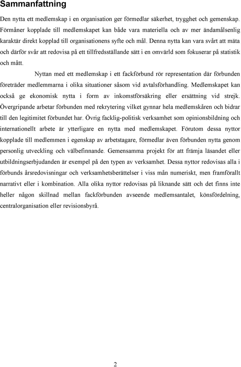 Denna nytta kan vara svårt att mäta och därför svår att redovisa på ett tillfredsställande sätt i en omvärld som fokuserar på statistik och mått.