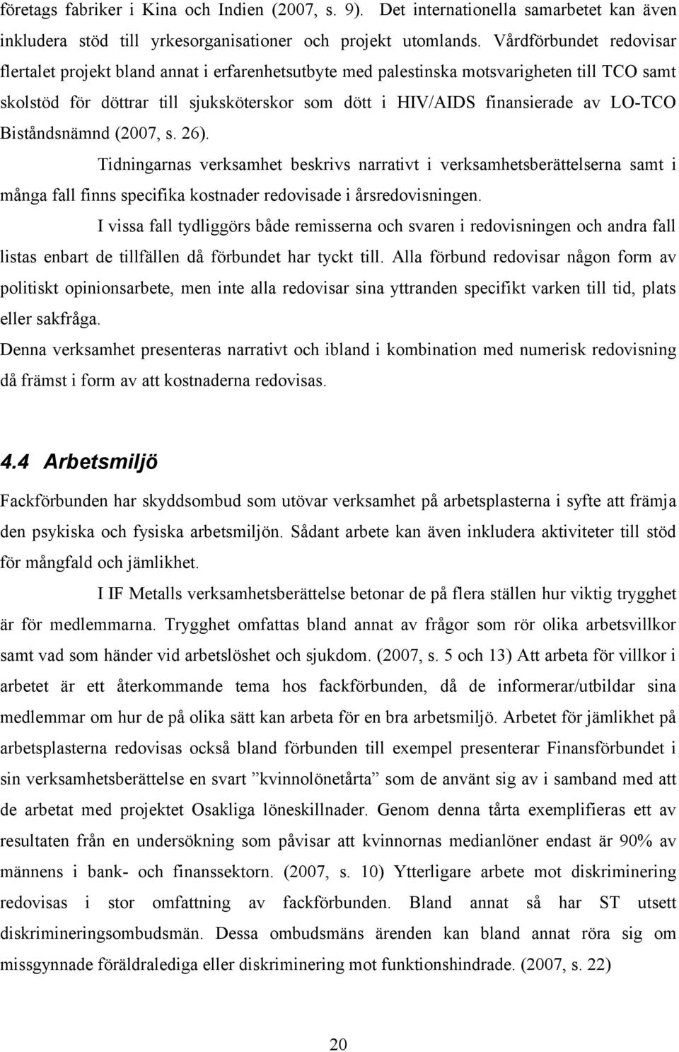 LO-TCO Biståndsnämnd (2007, s. 26). Tidningarnas verksamhet beskrivs narrativt i verksamhetsberättelserna samt i många fall finns specifika kostnader redovisade i årsredovisningen.