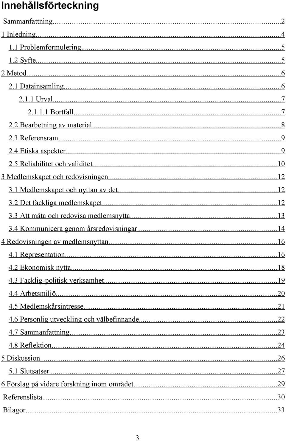 .. 12 3.3 Att mäta och redovisa medlemsnytta... 13 3.4 Kommunicera genom årsredovisningar... 14 4 Redovisningen av medlemsnyttan... 16 4.1 Representation... 16 4.2 Ekonomisk nytta... 18 4.