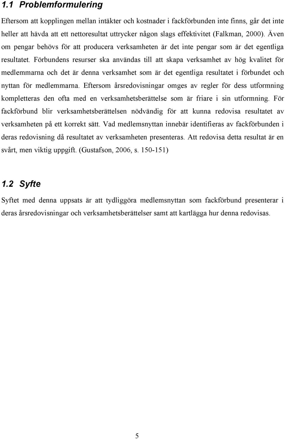 Förbundens resurser ska användas till att skapa verksamhet av hög kvalitet för medlemmarna och det är denna verksamhet som är det egentliga resultatet i förbundet och nyttan för medlemmarna.