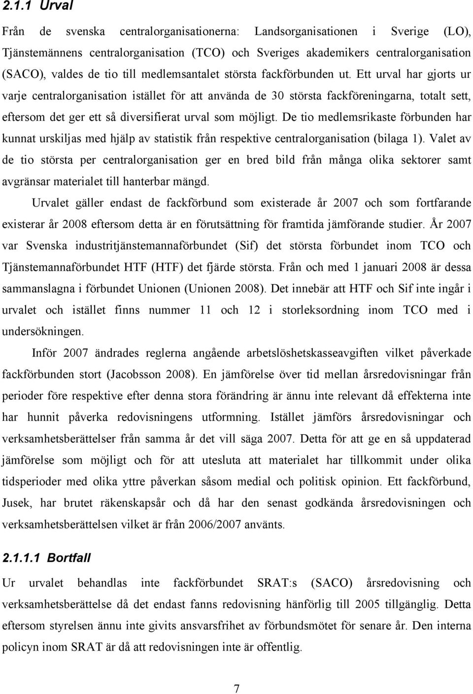 Ett urval har gjorts ur varje centralorganisation istället för att använda de 30 största fackföreningarna, totalt sett, eftersom det ger ett så diversifierat urval som möjligt.