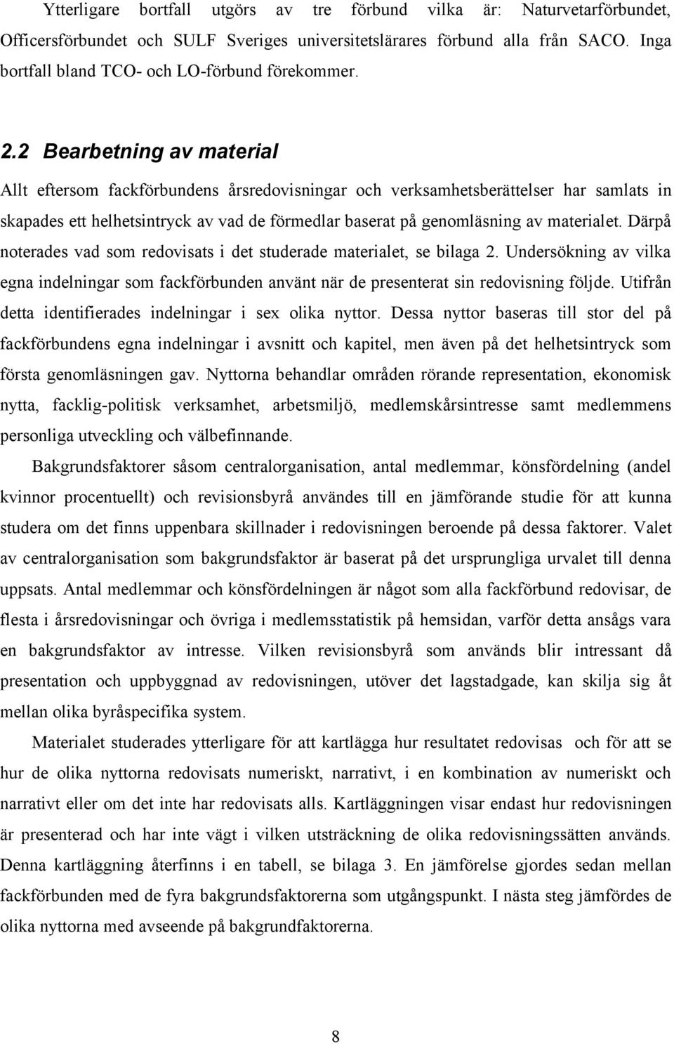 2 Bearbetning av material Allt eftersom fackförbundens årsredovisningar och verksamhetsberättelser har samlats in skapades ett helhetsintryck av vad de förmedlar baserat på genomläsning av materialet.