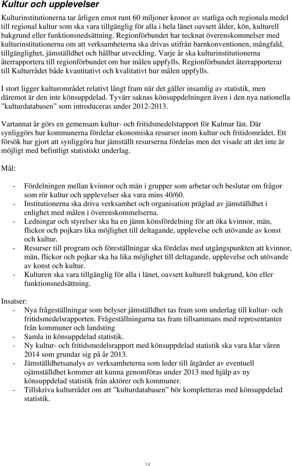 Regionförbundet har tecknat överenskommelser med kulturinstitutionerna om att verksamheterna ska drivas utifrån barnkonventionen, mångfald, tillgänglighet, jämställdhet och hållbar utveckling.