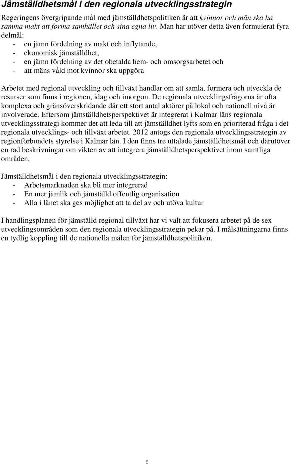 våld mot kvinnor ska uppgöra Arbetet med regional utveckling och tillväxt handlar om att samla, formera och utveckla de resurser som finns i regionen, idag och imorgon.