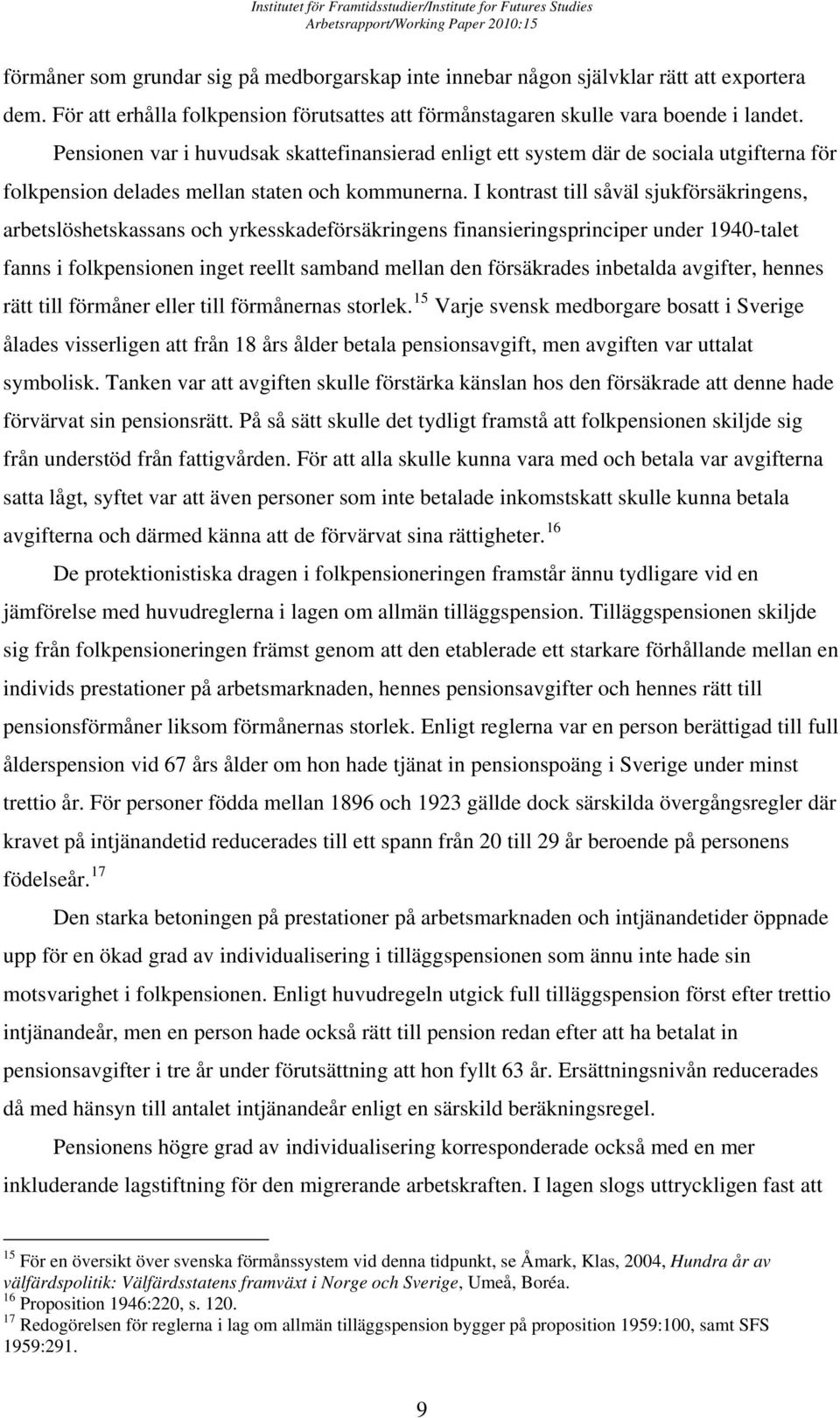 I kontrast till såväl sjukförsäkringens, arbetslöshetskassans och yrkesskadeförsäkringens finansieringsprinciper under 1940-talet fanns i folkpensionen inget reellt samband mellan den försäkrades