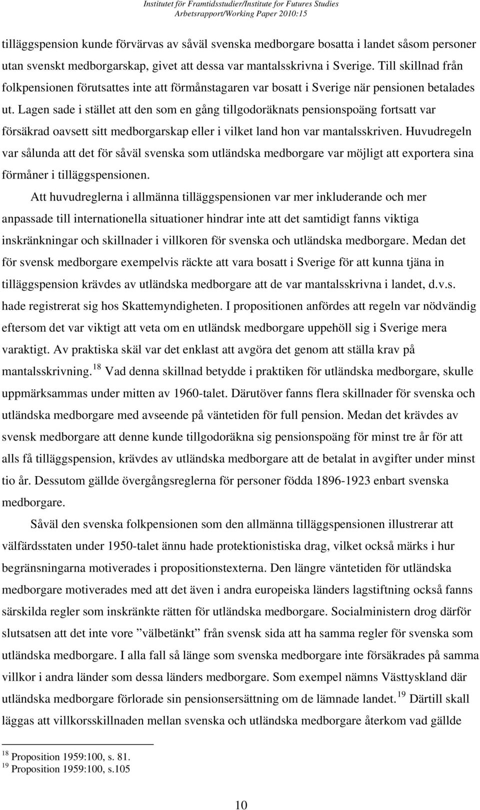 Lagen sade i stället att den som en gång tillgodoräknats pensionspoäng fortsatt var försäkrad oavsett sitt medborgarskap eller i vilket land hon var mantalsskriven.